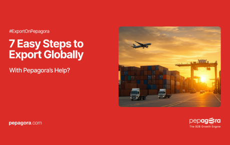 7 Easy Steps to Export Globally with Pepagora’s Help?